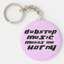 Ladies Dubstep Music makes me horny Keychains