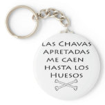 Las Chavas Apretadas Me Caen Hasta Los Huesos keychains