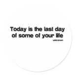Last Day Of Your Life quote Round Sticker