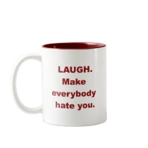 Laugh Make Everybody Hate You Mugs