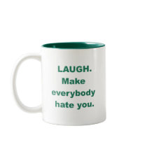 Laugh Make Everybody Hate You Mug
