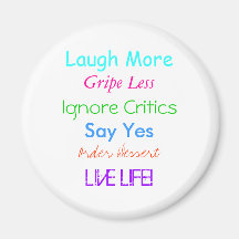 Laugh More, Gripe Less, Ignore Critics, Say Yes... Fridge Magnet