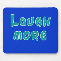 LAUGH MORE!  Tshirt or gift Mouse Pads