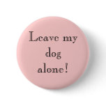 Leave my dog alone! pin