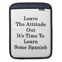 Leave The Attitude Out It's Time To Learn Some Spa iPad Sleeve