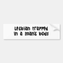 Lesbian Trapped In Man'S Body Bumper Stickers