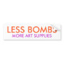 LESS BOMBS,  MORE ART SUPPLIES BUMPER STICKERS