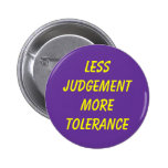LESS JUDGEMENT MORE TOLERANCE PINBACK BUTTON