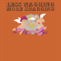 Less Nagging More Shagging t-shirts