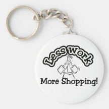 Less work, more shopping T-shirts and Gifts. Key Chains