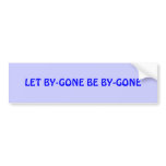 LET BY-GONE BE BY-GONE bumper stickers