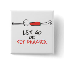 LET GO OR GET DRAGGED PINBACK BUTTONS