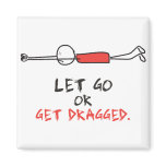 LET GO OR GET DRAGGED magnets