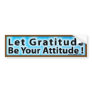 LET GRATITUDE BE YOUR ATTITUDE BUMPER STICKER