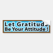 LET GRATITUDE BE YOUR ATTITUDE BUMPER STICKER