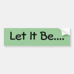 Let It Be.... Bumper Stickers
