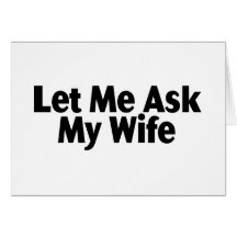 Let Me Ask My Wife Greeting Cards