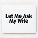 Let Me Ask My Wife mousepads