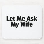 Let Me Ask My Wife mousepads