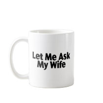 Let Me Ask My Wife Coffee Mug