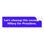 Let's cleanup this country!Hillary for President. bumper stickers