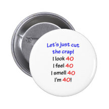 Let's cut the crap, I look 40! Pinback Buttons
