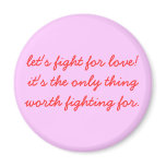 let's fight for love!it's the only thing worth ... magnets