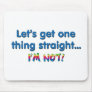 Let's Get One Thing Straight - I'm Not! Mouse Pads