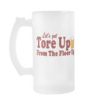 Let's Get Tore Up From The Floor Up !  Beer Mug
