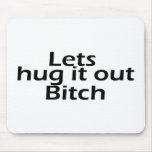 Lets Hug It Out Bitch mousepads
