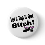 Lets Tap Dance It Out Bitch buttons