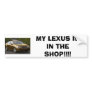 LEXUS, MY LEXUS IS IN THE SHOP!!!! BUMPER STICKER