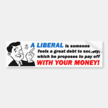Liberal: Someone With Your Money! Bumper Stickers