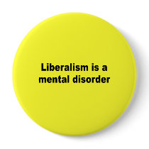 Liberalism is a mental disorder pinback button