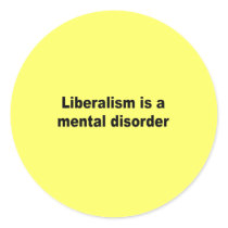 Liberalism is a mental disorder round sticker