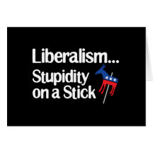 Liberalism...Stupidity on a stick Greeting Cards