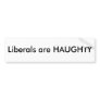 Liberals are HAUGHTY Bumper Stickers