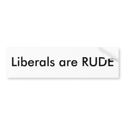 Liberals are rude bumper sticker by liberalstink
