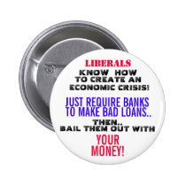 LIBERALS KNOW HOW TO CREATE AN ECONOMIC CRISIS! buttons