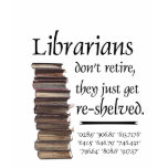Librarians don't retire... t-shirts