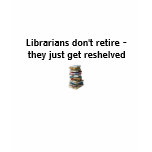 Librarians don't retire... t-shirts