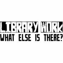 Library Work What Else Is There? Cut Out