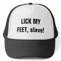 LICK MY FEET, slave! hats