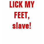 LICK MY FEET, slave! t-shirts