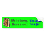 Life is a journey. Time is a river. bumper stickers