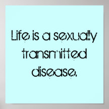 Life is a sexually transmitted disease. print