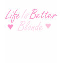 Life is Better Blonde t-shirts