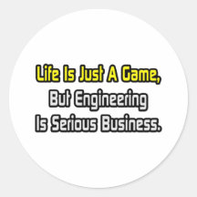 Life Is Just a Game .. Engineering Is Serious Round Sticker
