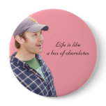 Life is likea box of chocolates. buttons