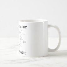 Life Is Nothing But An Organic Cycle (Krebs Cycle) Coffee Mugs